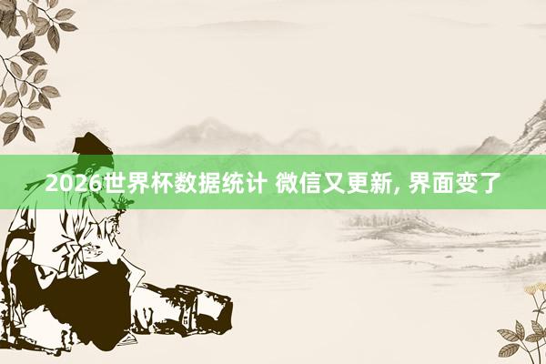 2026世界杯数据统计 微信又更新， 界面变了
