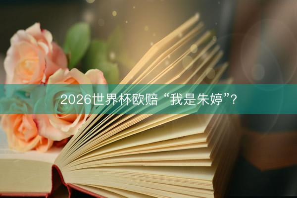 2026世界杯欧赔 “我是朱婷”?